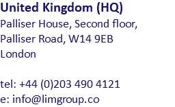 United Kingdom (HQ) Palliser House, Second floor, Palliser Road, W14 9EB London tel: +44 (0)203 490 4121 e: info@limgroup.co